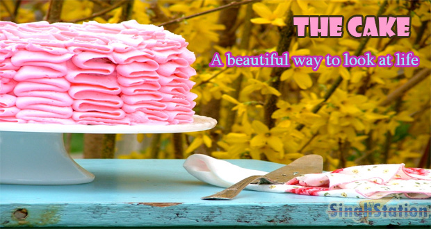 The Cake: A beautiful way to look at life